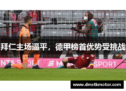拜仁主场逼平，德甲榜首优势受挑战